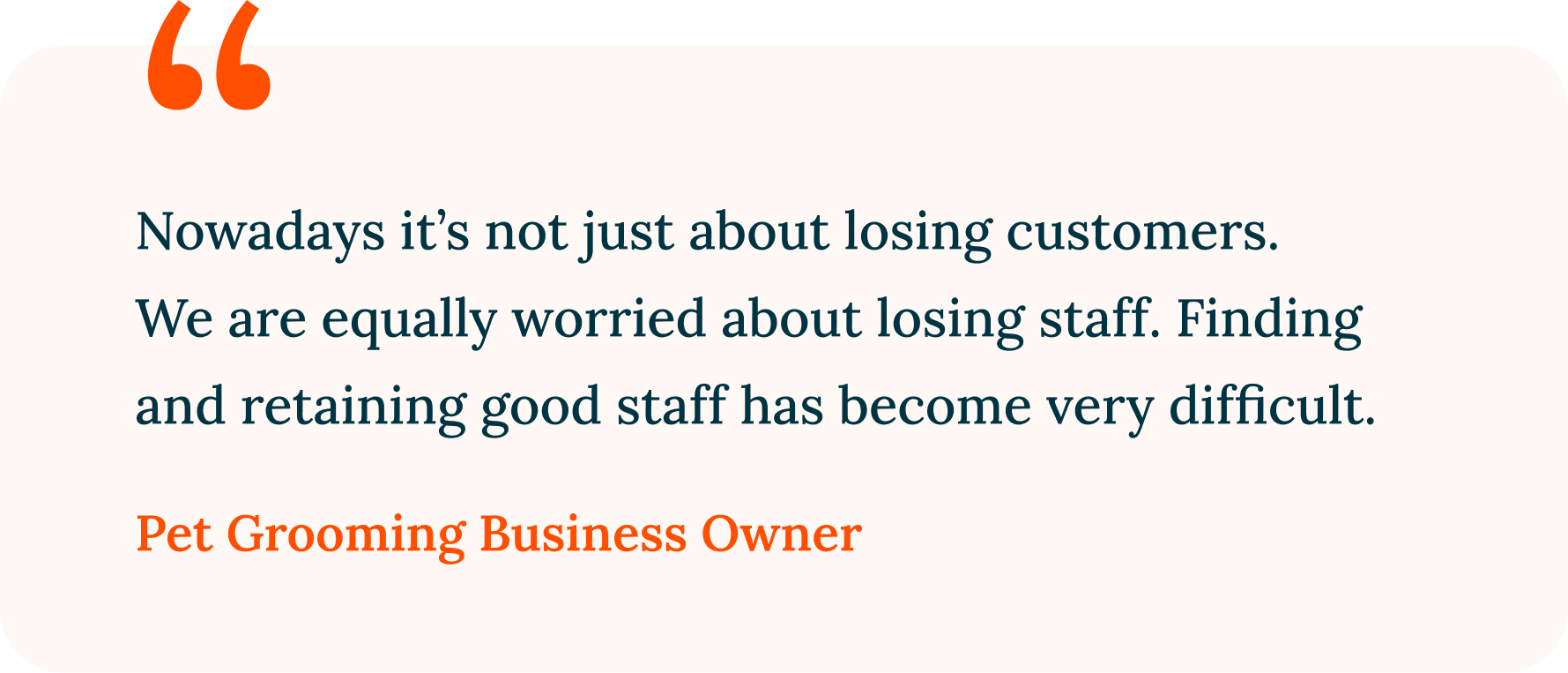 Nowadays it’s not just about losing customers.  We are equally worried about losing staff. Finding and retaining good staff has become very difficult.